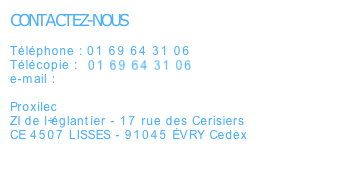 CONTACTEZ-NOUS

Téléphone : 01 69 64 31 06
Télécopie : 09 71 70 66 14
e-mail : contact@proxilec.fr

Proxilec
3 Bis Avenue Gounod
91590 La Ferté Alais
